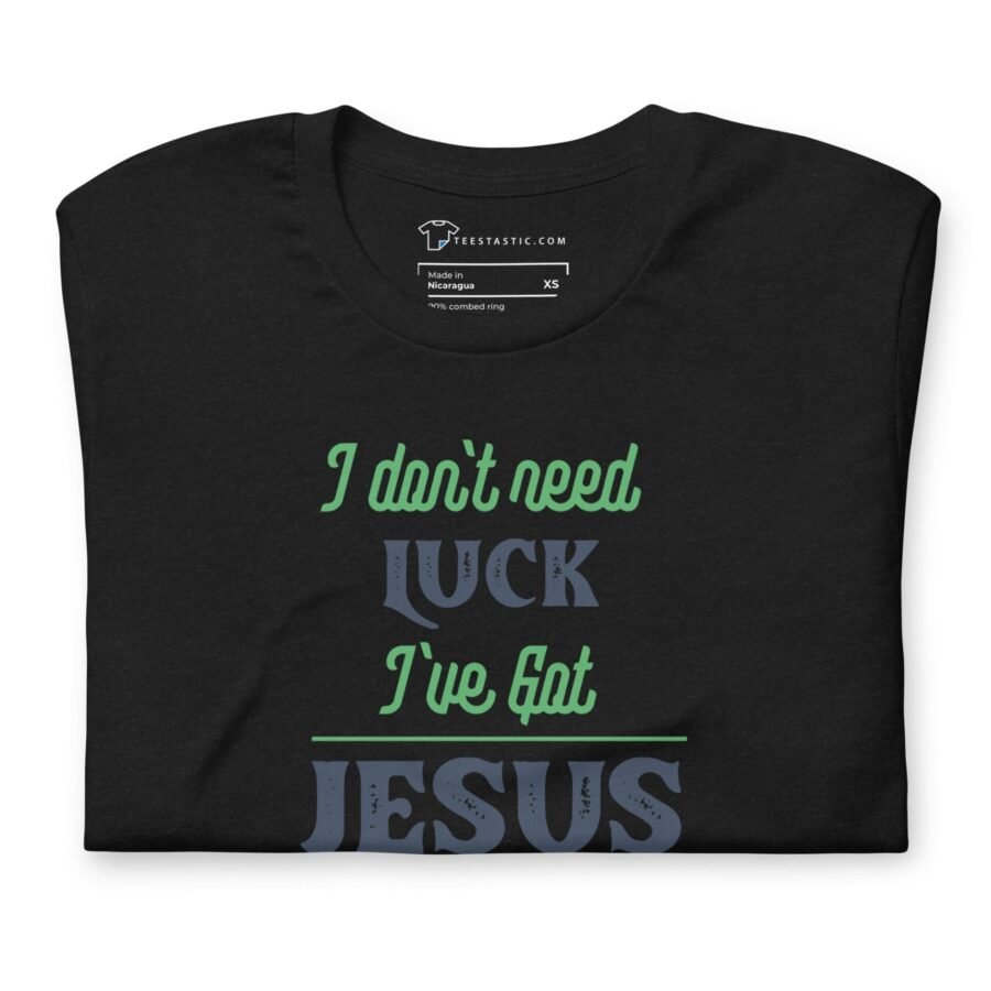 I Don`t Need Luck I`ve Got Jesus St. Patricks Unisex t-shirt featuring the phrase "I don't need luck, I've got Jesus.