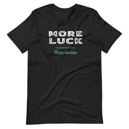 More Luck Than Sense St.Patricks Day short sleeve unisex t-shirt.