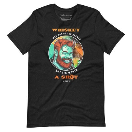 Whisky May Not Be The Answer But Worth The Shot St. Patricks Day unisex t-shirt is a shot St. Patricks Day unisex t-shirt.
