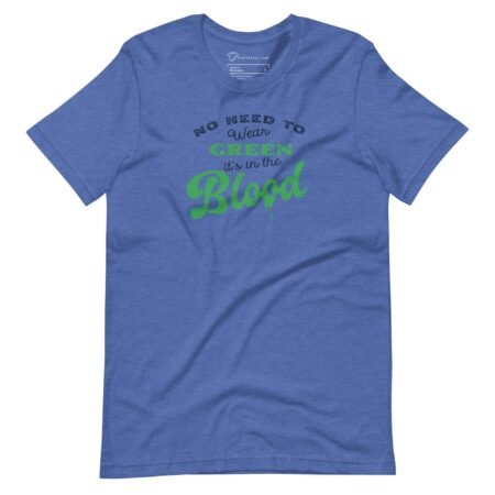 A "No Need To Wear GREEN Its In The BLOOD" St.Patricks unisex t-shirt.