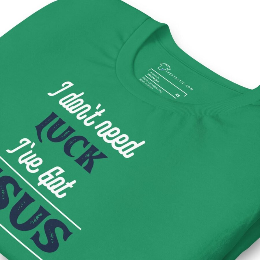 A green unisex I Don't Need Luck, I've Got Jesus St. Patricks t-shirt.