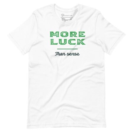 More Luck Than Sense St.Patricks Day Unisex t-shirt
