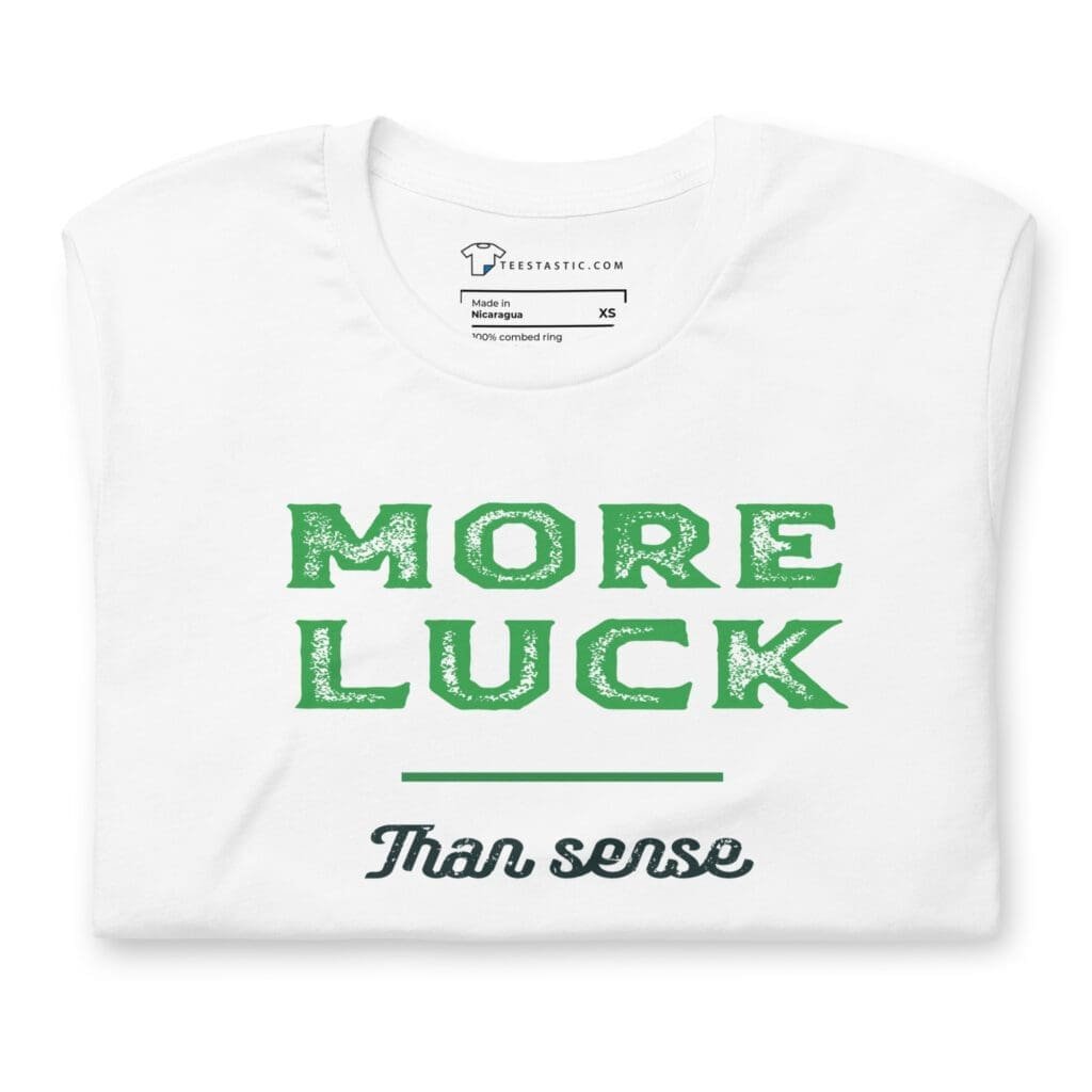 More Luck Than Sense St.Patricks Day Unisex t-shirt with a touch of charm.