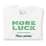 More Luck Than Sense St.Patricks Day Unisex t-shirt with a touch of charm.