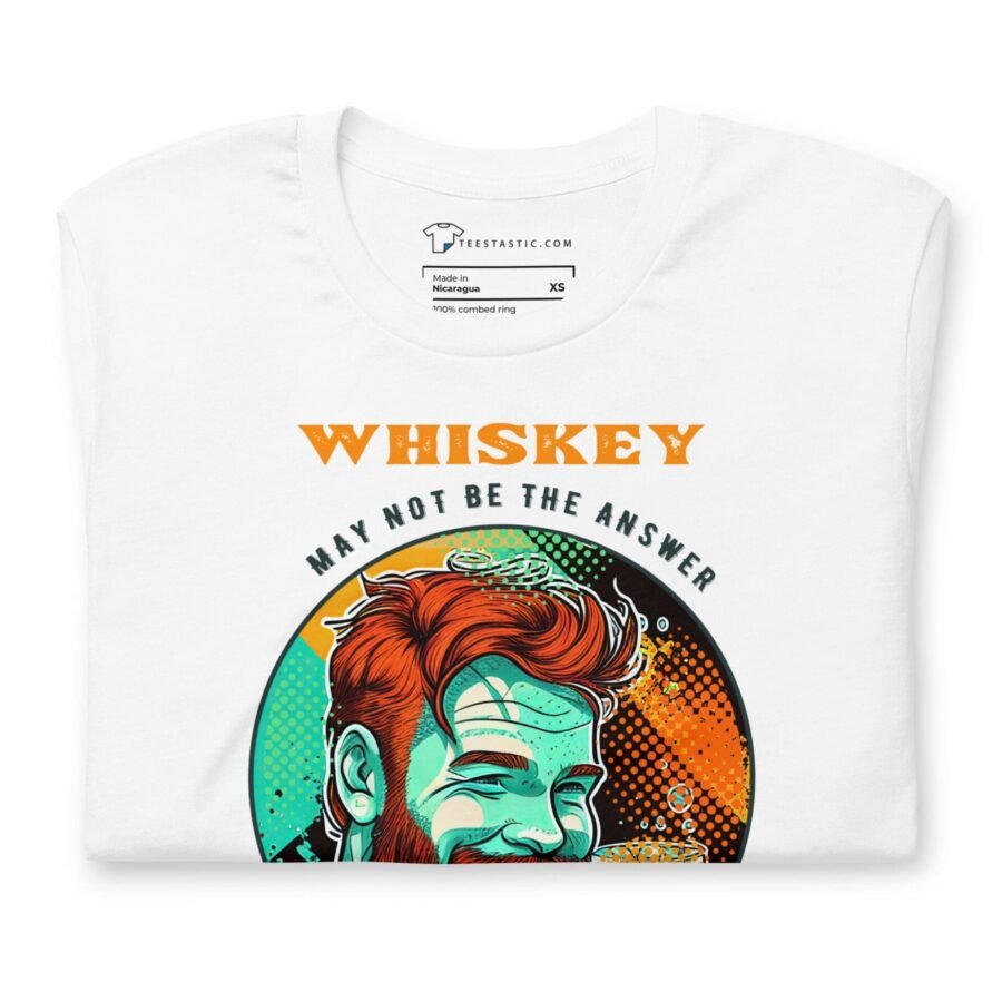 Whisky May Not Be The Answer But Worth The Shot St. Patricks Day Unisex t-shirt may not be the king, but worth the shot St. Patrick's Day t-shirt.