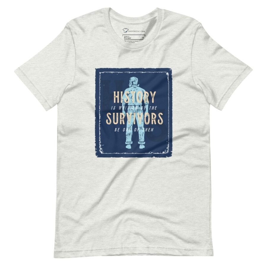 A white t-shirt that says "HISTORY IS WRITTEN BY SURVIVORS" now becomes the HISTORY IS WRITTEN BY SURVIVORS t-shirt.