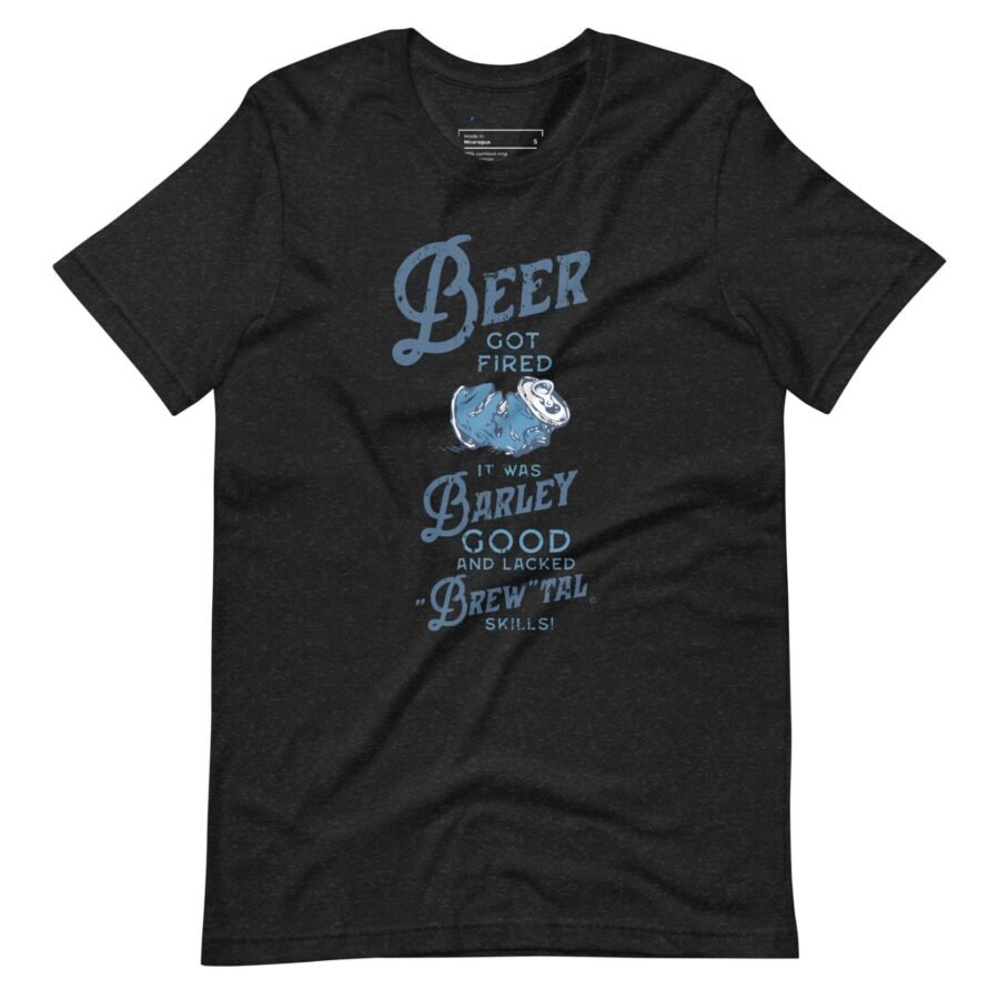 Beer Got Fired Unisex T-Shirt.