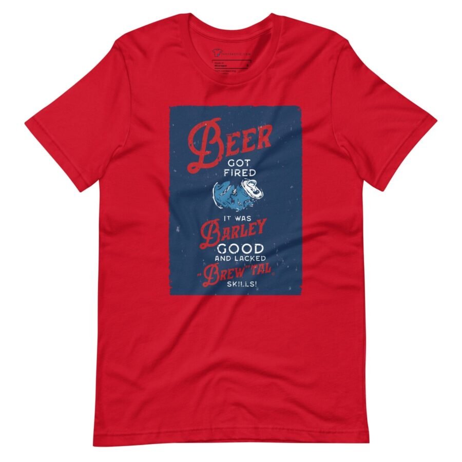 Beer Got Fired, It Was Barley Good and Lacked Brewtal Skills Unisex T-Shirt is a good short sleeve unisex t-shirt featuring brewtal skills.