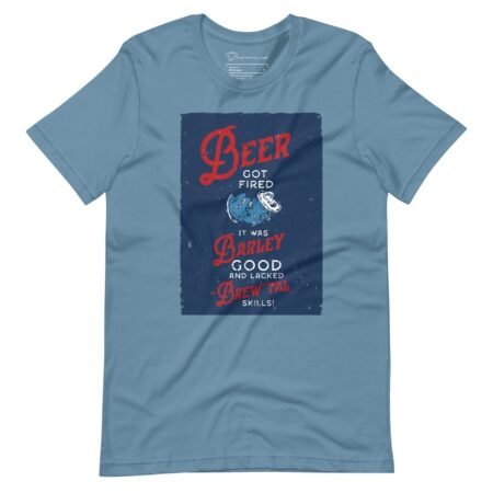 A Beer Got Fired, It Was Barley Good and Lacked Brewtal Skills Unisex T-Shirt featuring the phrase "Beer is good for you.