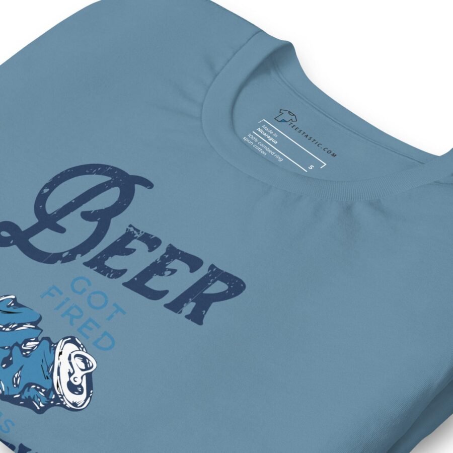 A blue Beer Got Fired Unisex T-Shirt.