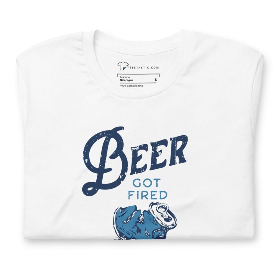 Beer Got Fired Unisex T-Shirt