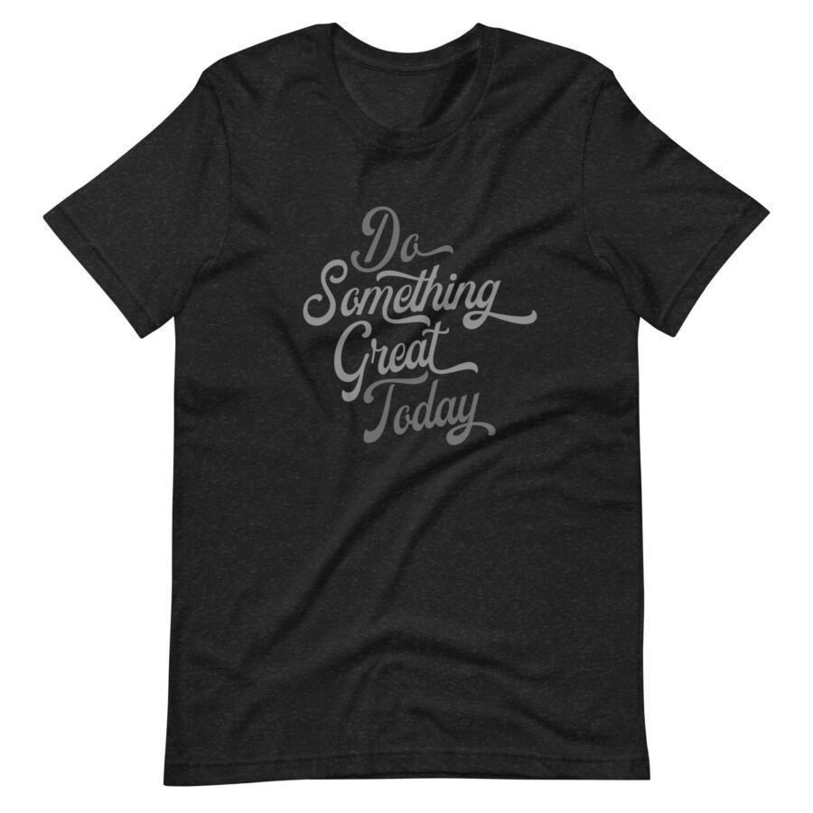 This Do Something Great Today unisex black T-shirt encourages individuals to do something great today.