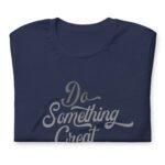 A navy unisex t-shirt that says "Do Something Great Today" to inspire positive vibes.