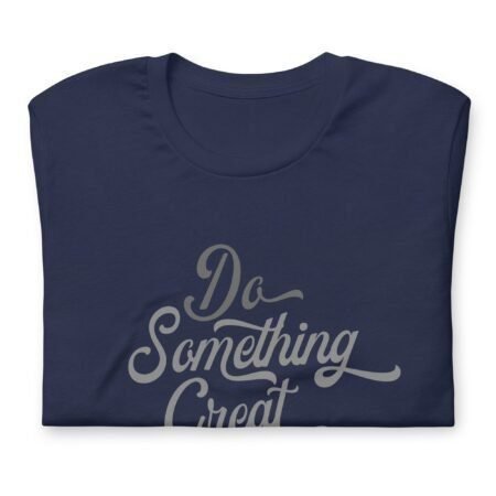 A navy unisex t-shirt that says "Do Something Great Today" to inspire positive vibes.