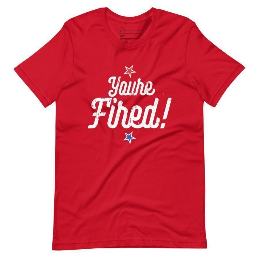 You're Fired! | Elections 2024 | Unisex T-shirt