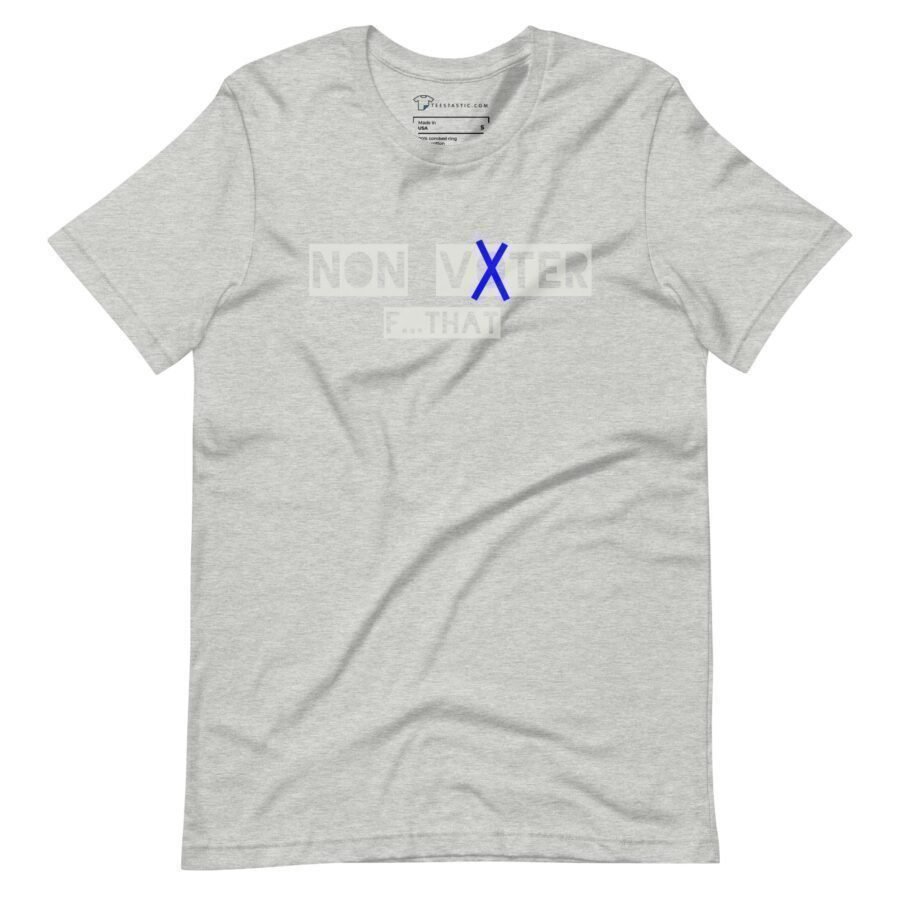Unisex t-shirt in grey, prominently featuring the words "NON VOTER F... THAT" with "VOTER" crossed out by a bold blue 'X', making a strong statement for Elections 2024.