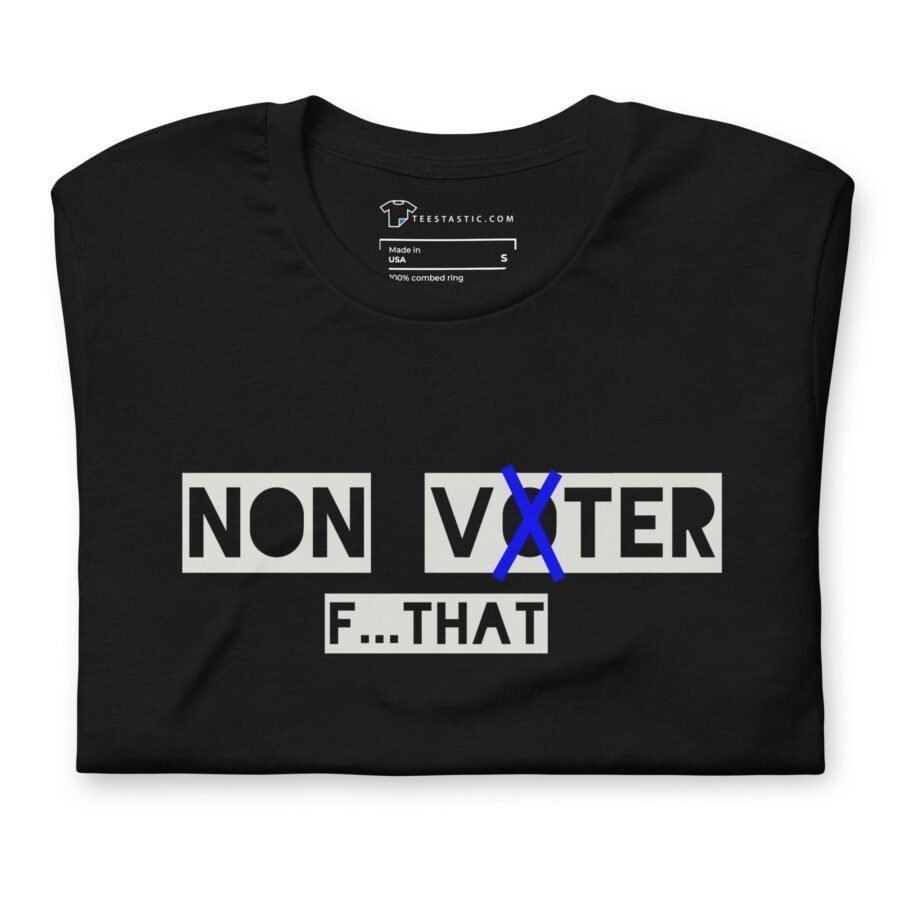 A bold black unisex T-shirt from the "Non Voter | Elections 2024" collection, featuring the text "NON VOTER" with a blue crossed-out "NON," and the phrase "F.. THAT" below – perfect for those looking to make a statement for Elections 2024.