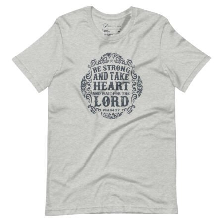 Unisex Gray T-shirt featuring the message: "BE STRONG AND TAKE HEART and wait for the Lord. Psalm 27.