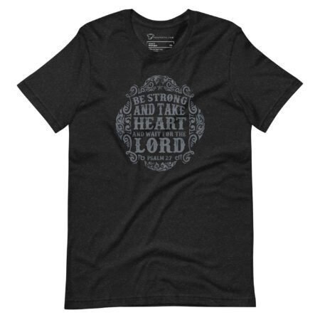 Unisex T-shirt named "BE STRONG AND TAKE HEART," featuring an ornate design with the text "Be Strong and Take Heart and wait for the Lord," inspired by Psalm 27. Ideal for individuals who express strength and faith through their style.